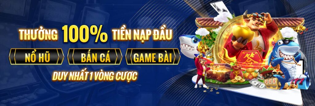 3-thuong-100%-tien-nap-dau-no-hu-ban-ca-game-bai-duy-nhat-1-vong-cuoc